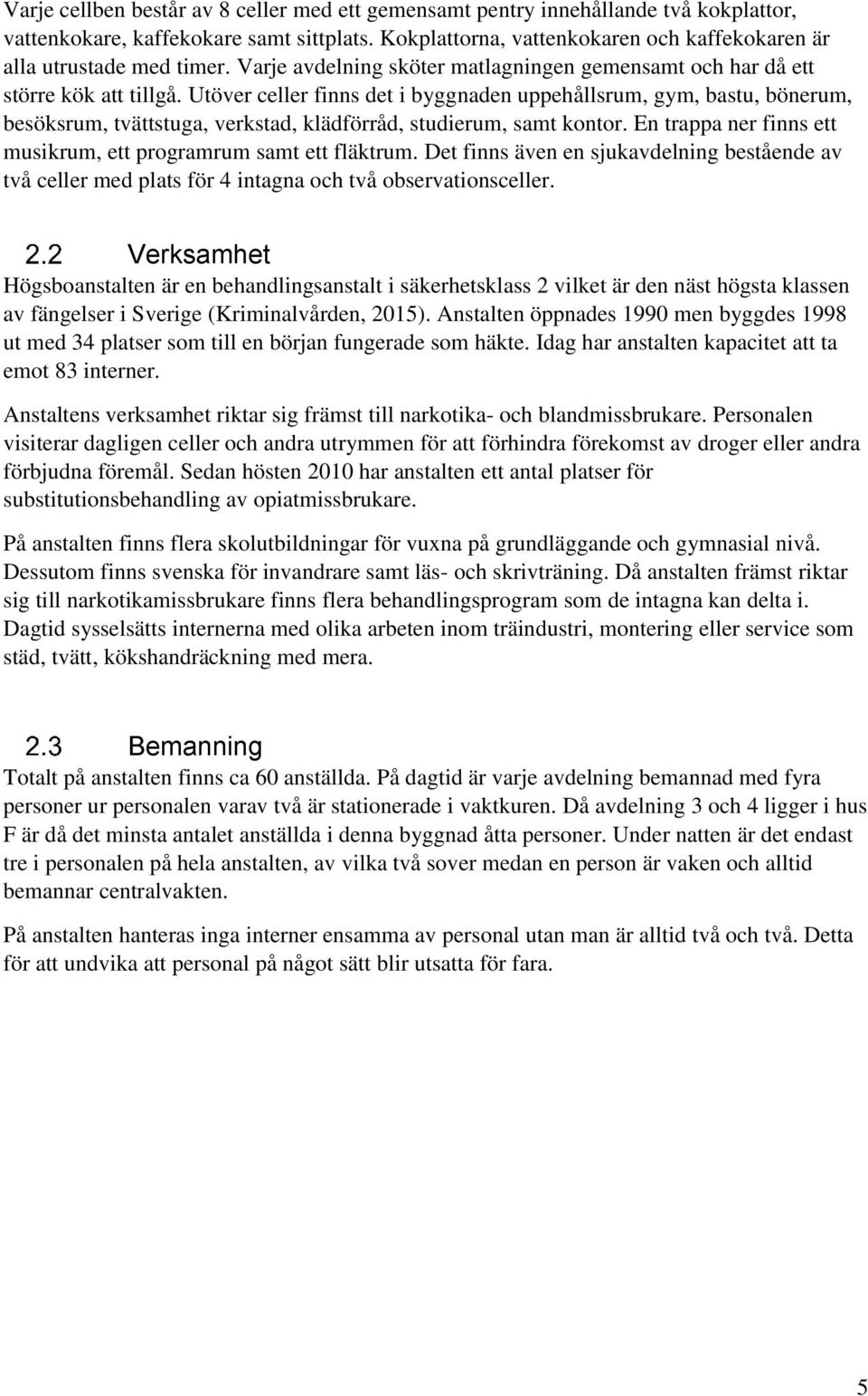 Utöver celler finns det i byggnaden uppehållsrum, gym, bastu, bönerum, besöksrum, tvättstuga, verkstad, klädförråd, studierum, samt kontor.