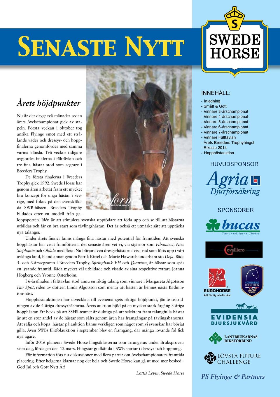Två veckor tidigare avgjordes finalerna i fälttävlan och tre fina hästar stod som segrare i Breeders Trophy. De första finalerna i Breeders Trophy gick 1992.