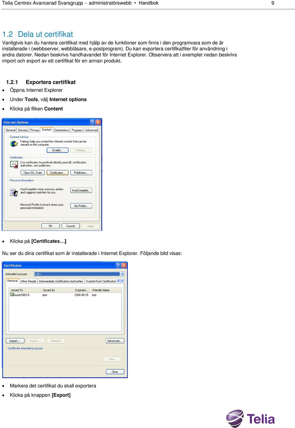 Du kan exportera certifikatfiler för användning i andra datorer. Nedan beskrivs handhavandet för Internet Explorer.