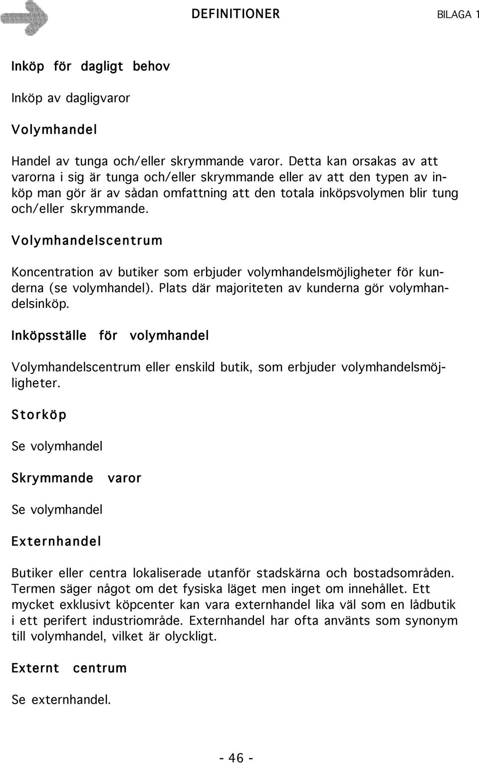 Volymhandelscentrum Koncentration av butiker som erbjuder volymhandelsmöjligheter för kunderna (se volymhandel). Plats där majoriteten av kunderna gör volymhandelsinköp.