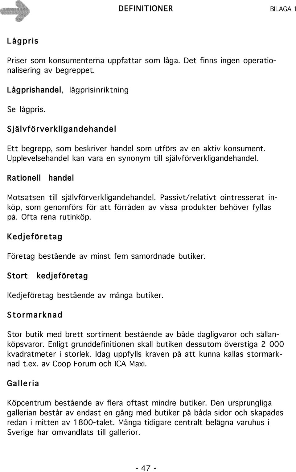 Rationell handel Motsatsen till självförverkligandehandel. Passivt/relativt ointresserat inköp, som genomförs för att förråden av vissa produkter behöver fyllas på. Ofta rena rutinköp.