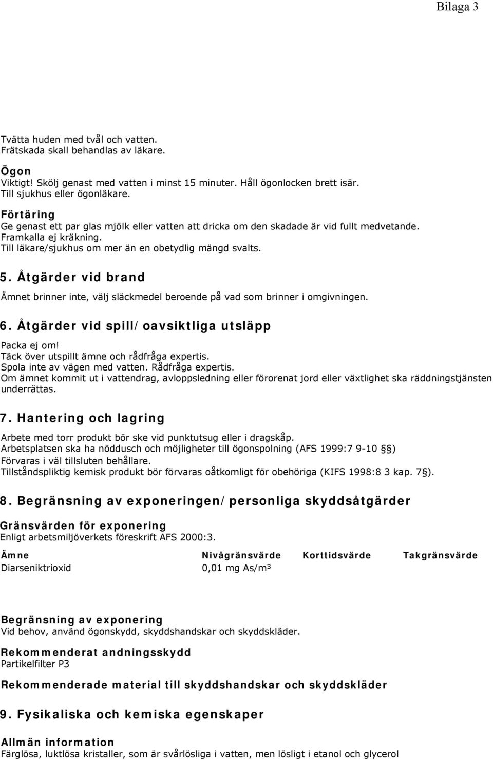 Åtgärder vid brand Ämnet brinner inte, välj släckmedel beroende på vad som brinner i omgivningen. 6. Åtgärder vid spill/oavsiktliga utsläpp Packa ej om! Täck över utspillt ämne och rådfråga expertis.