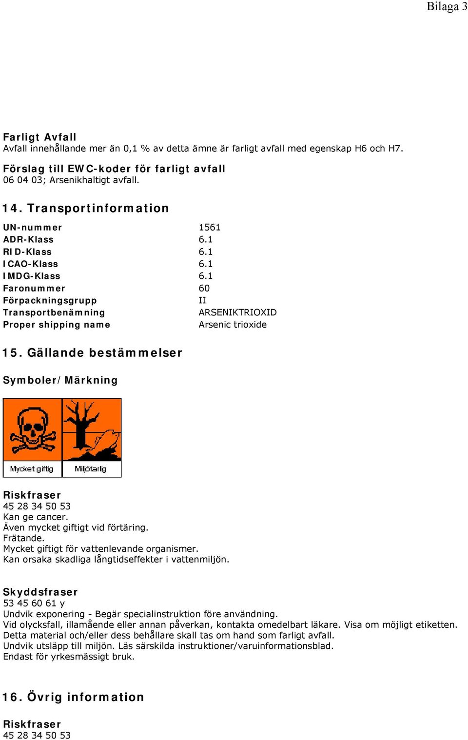 1 Faronummer 60 Förpackningsgrupp II Transportbenämning ARSENIKTRIOXID Proper shipping name Arsenic trioxide 15. Gällande bestämmelser Symboler/Märkning Riskfraser 45 28 34 50 53 Kan ge cancer.