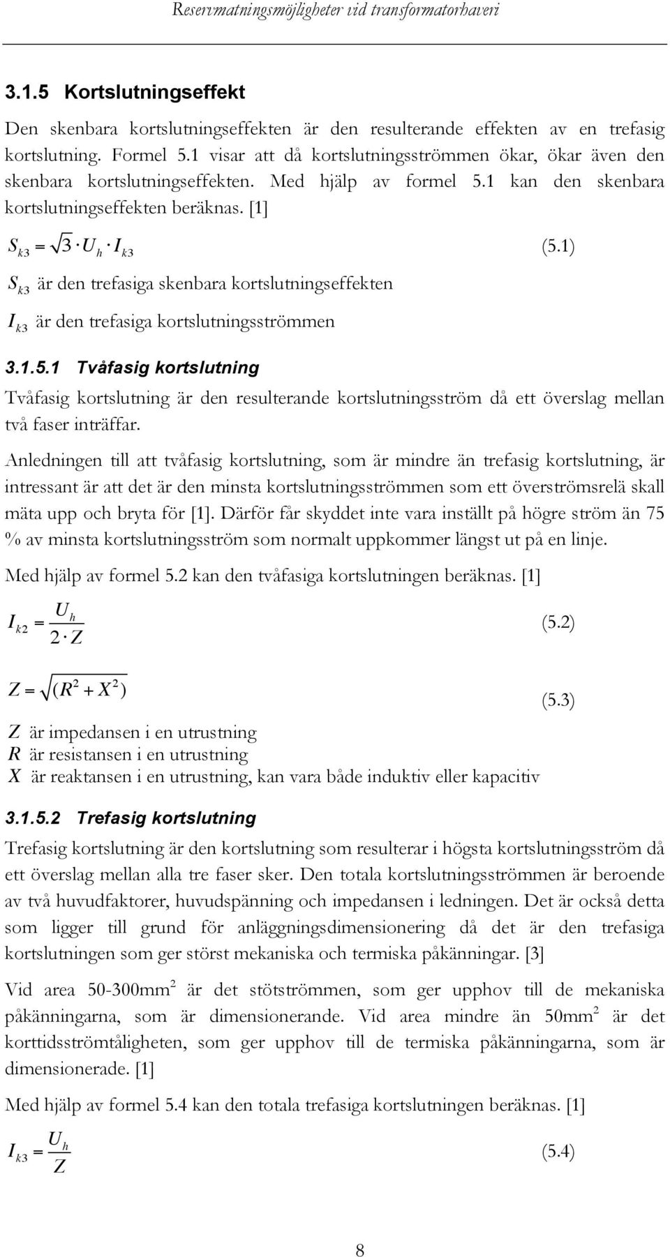 1) S k3 är den trefasiga skenbara kortslutningseffekten I k3 är den trefasiga kortslutningsströmmen 3.1.5.