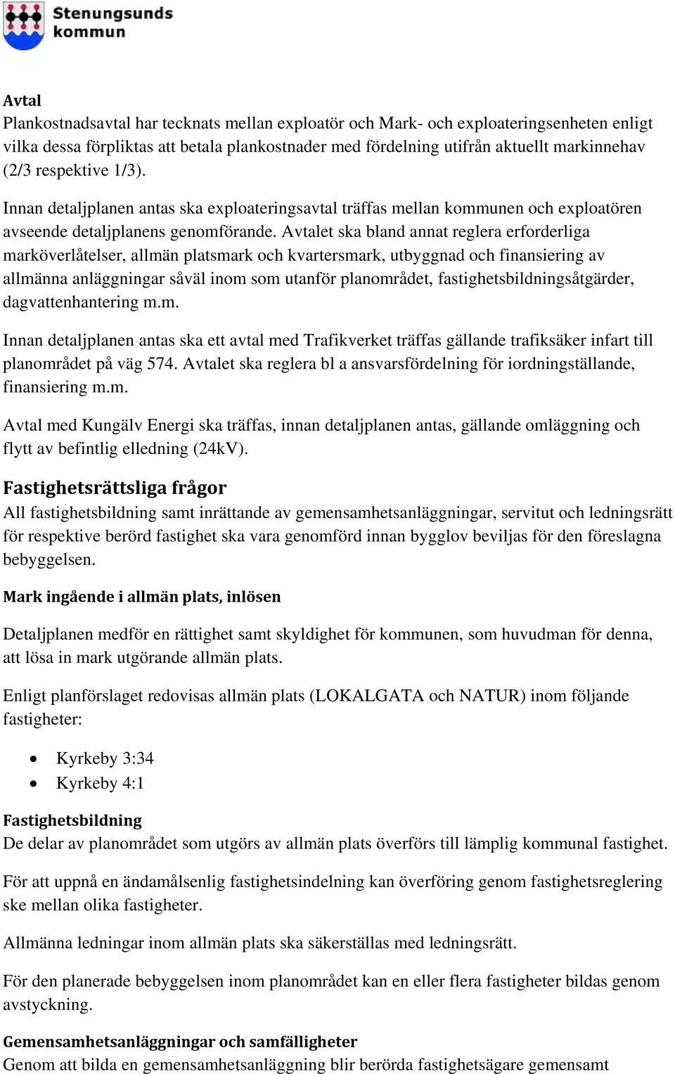 Avtalet ska bland annat reglera erforderliga marköverlåtelser, allmän platsmark och kvartersmark, utbyggnad och finansiering av allmänna anläggningar såväl inom som utanför planområdet,