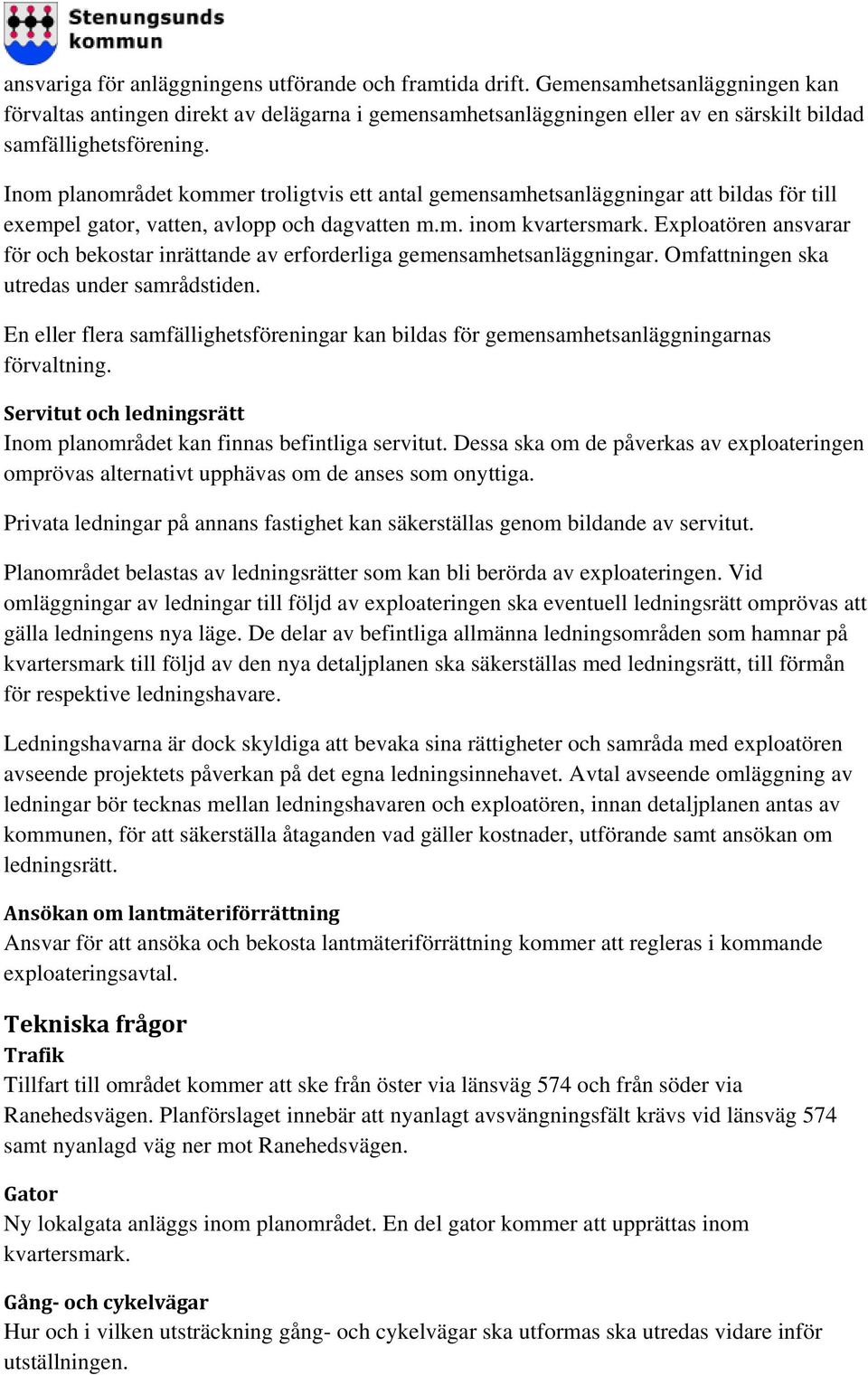 Inom planområdet kommer troligtvis ett antal gemensamhetsanläggningar att bildas för till exempel gator, vatten, avlopp och dagvatten m.m. inom kvartersmark.