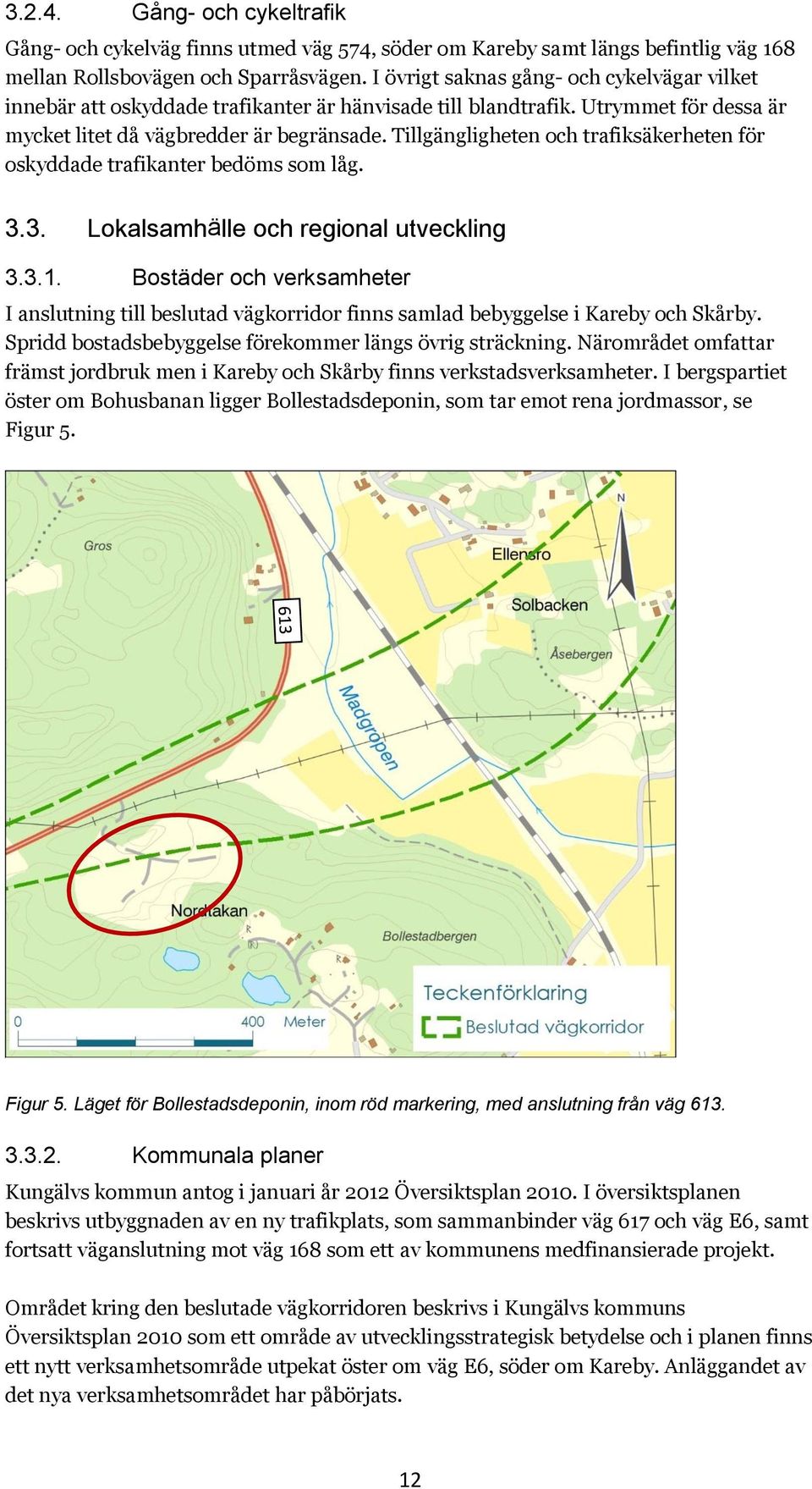 Tillgängligheten och trafiksäkerheten för oskyddade trafikanter bedöms som låg. 3.3. Lokalsamhälle och regional utveckling 3.3.1.