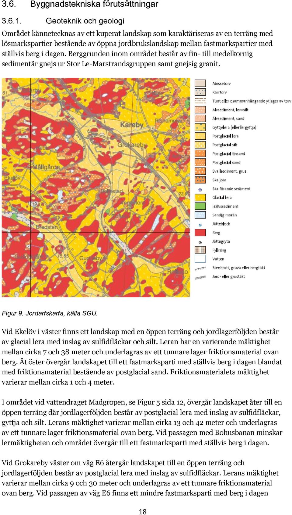 i dagen. Berggrunden inom området består av fin- till medelkornig sedimentär gnejs ur Stor Le-Marstrandsgruppen samt gnejsig granit. Figur 9. Jordartskarta, källa SGU.