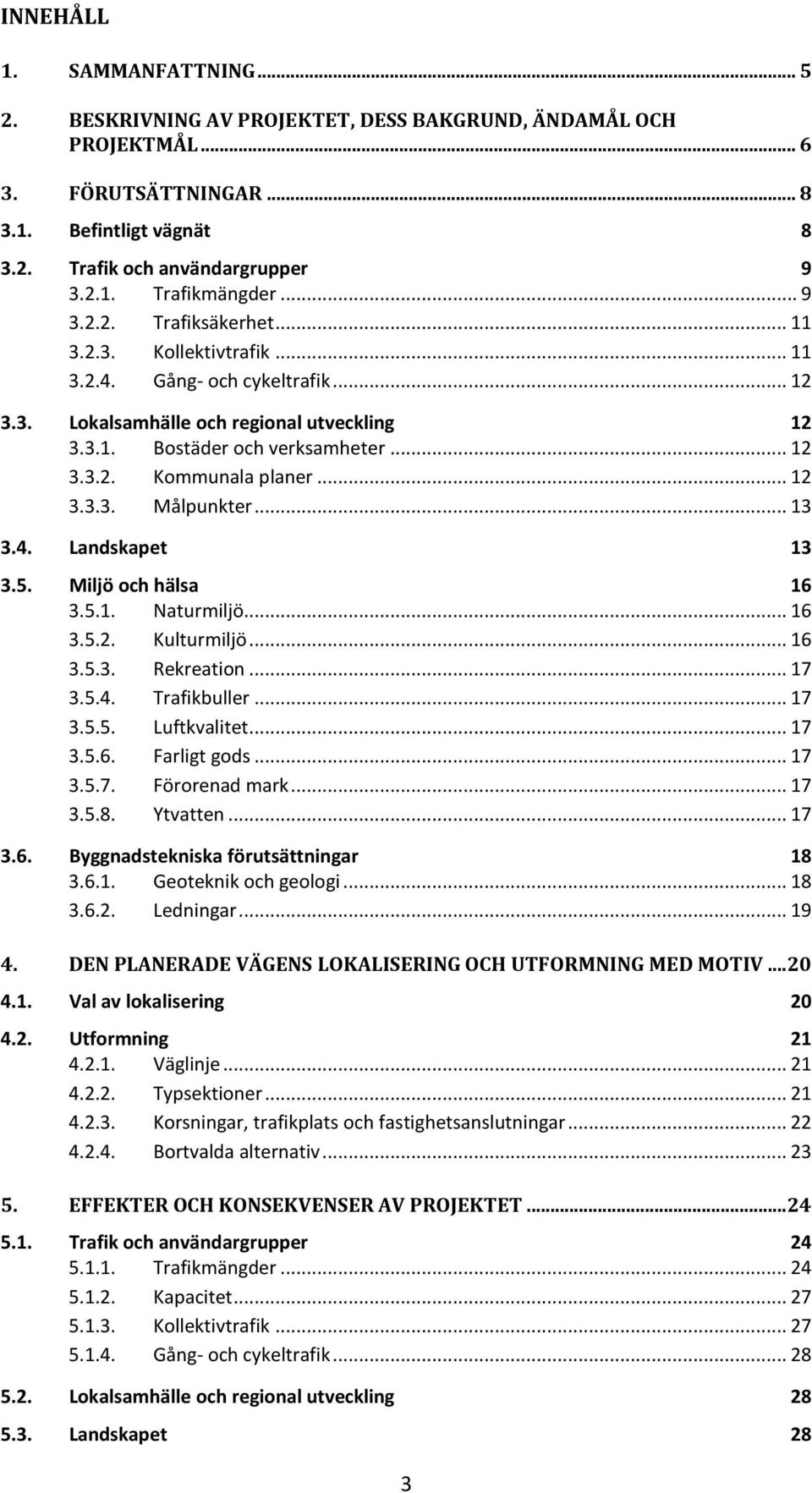 .. 12 3.3.3. Målpunkter... 13 3.4. Landskapet 13 3.5. Miljö och hälsa 16 3.5.1. Naturmiljö... 16 3.5.2. Kulturmiljö... 16 3.5.3. Rekreation... 17 3.5.4. Trafikbuller... 17 3.5.5. Luftkvalitet... 17 3.5.6. Farligt gods.