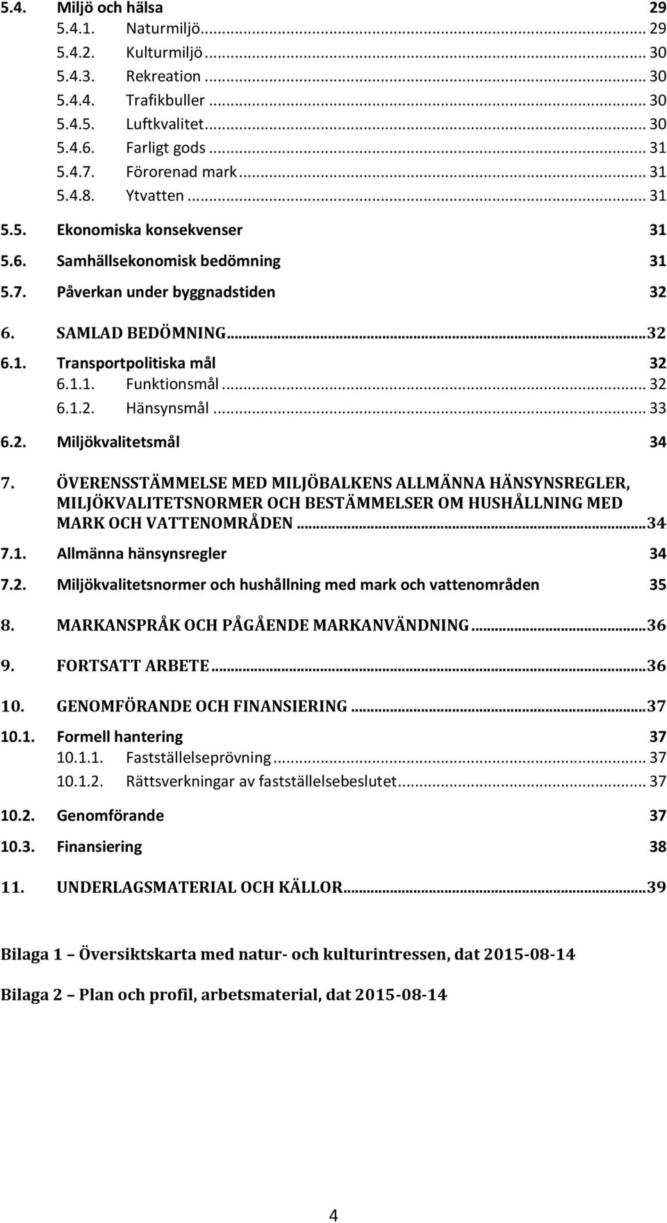 .. 32 6.1.2. Hänsynsmål... 33 6.2. Miljökvalitetsmål 34 7. ÖVERENSSTÄMMELSE MED MILJÖBALKENS ALLMÄNNA HÄNSYNSREGLER, MILJÖKVALITETSNORMER OCH BESTÄMMELSER OM HUSHÅLLNING MED MARK OCH VATTENOMRÅDEN.