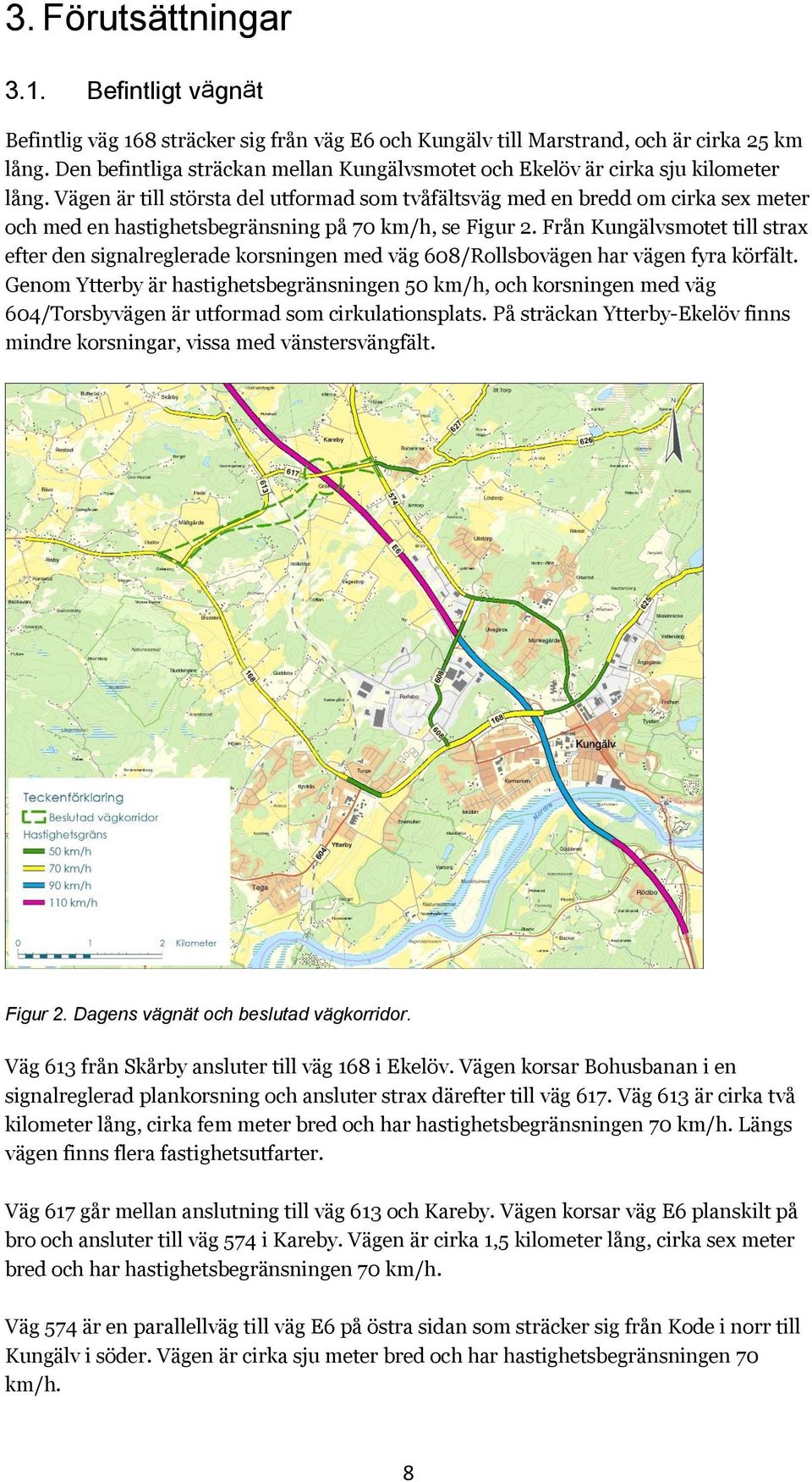 Vägen är till största del utformad som tvåfältsväg med en bredd om cirka sex meter och med en hastighetsbegränsning på 70 km/h, se Figur 2.