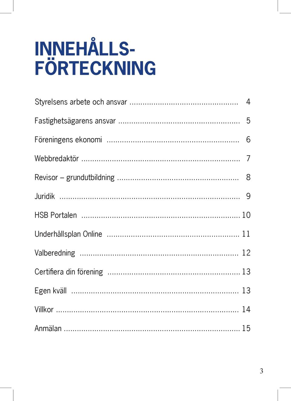 .. 4 5 6 7 8 9 HSB Portalen... 10 Underhållsplan Online... 11 Valberedning.