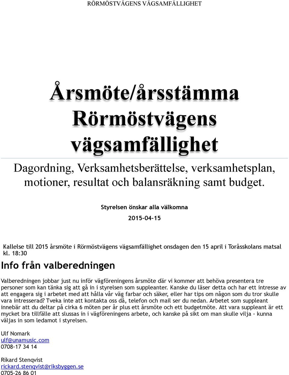 18:30 Info från valberedningen Valberedningen jobbar just nu inför vägföreningens årsmöte där vi kommer att behöva presentera tre personer som kan tänka sig att gå in i styrelsen som suppleanter.