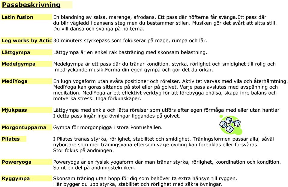 Lättgympa Medelgympa MediYoga Mjukpass Morgontupparna Pilates Poweryoga Ryggympa Lättgympa är en enkel rak basträning med skonsam belastning.