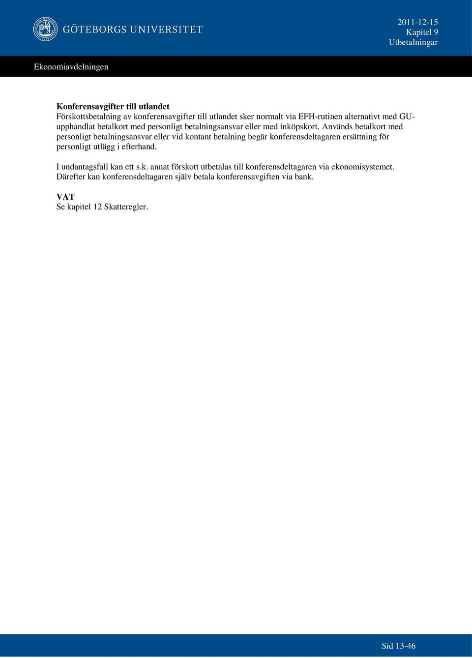 Används betalkort med personligt sansvar eller vid kontant begär konferensdeltagaren ersättning för personligt utlägg i efterhand.