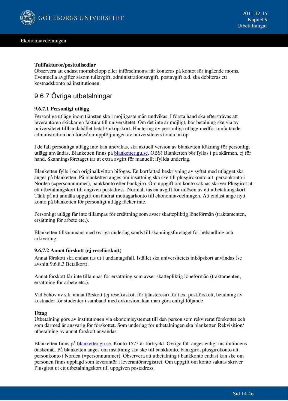 Om det inte är möjligt, bör ske via av universitetet tillhandahållet betal-/inköpskort.