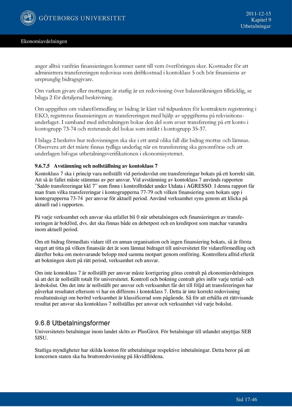 Om varken givare eller mottagare är statlig är en redovisning över balansräkningen tillräcklig, se bilaga 2 för detaljerad beskrivning.