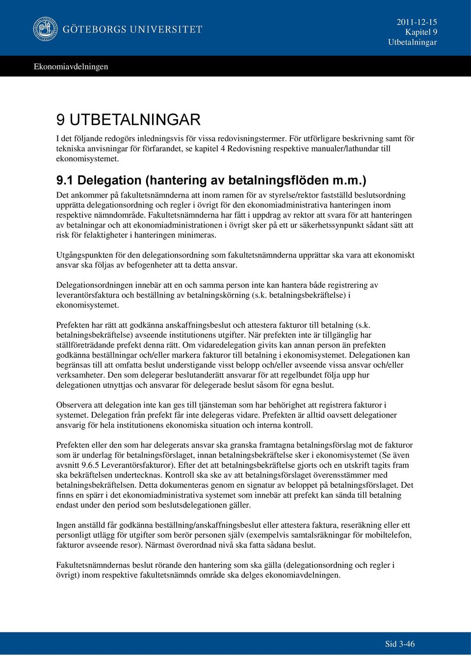 för tekniska anvisningar för förfarandet, se kapitel 4 Redovisning respektive ma