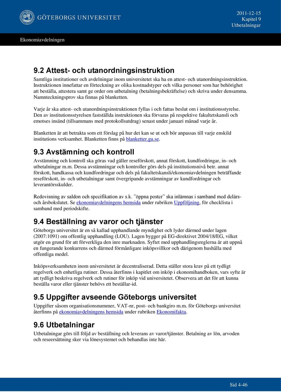 Namnteckningsprov ska finnas på blanketten. Varje år ska attest- och utanordningsinstruktionen fyllas i och fattas beslut om i institutionsstyrelse.