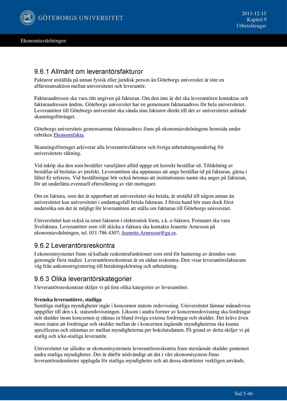 Leverantörer till Göteborgs universitet ska sända sina fakturor direkt till det av universitetet anlitade skanningsföretaget.