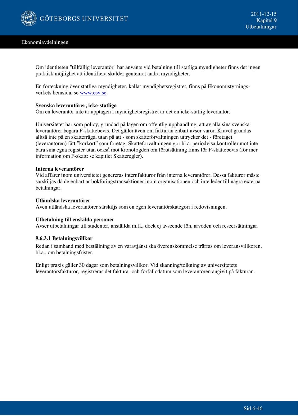 www.esv.se. Svenska leverantörer, icke-statliga Om en leverantör inte är upptagen i myndighetsregistret är det en icke-statlig leverantör.