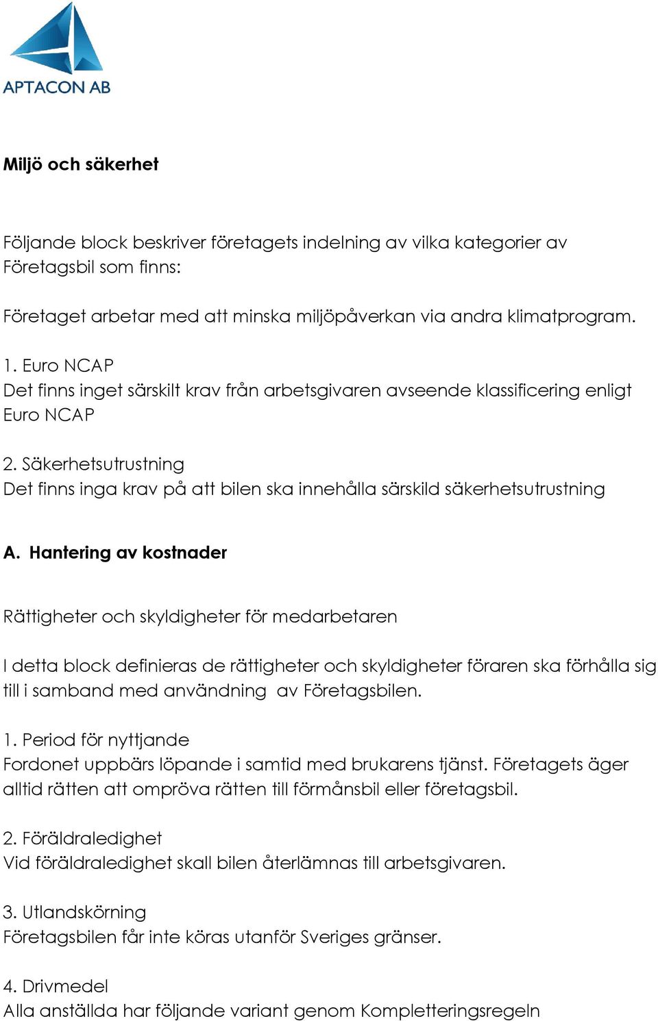 Säkerhetsutrustning Det finns inga krav på att bilen ska innehålla särskild säkerhetsutrustning A.