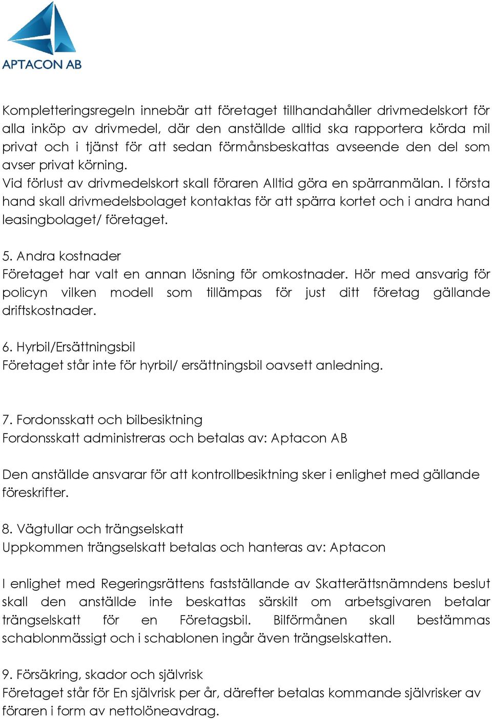 I första hand skall drivmedelsbolaget kontaktas för att spärra kortet och i andra hand leasingbolaget/ företaget. 5. Andra kostnader Företaget har valt en annan lösning för omkostnader.