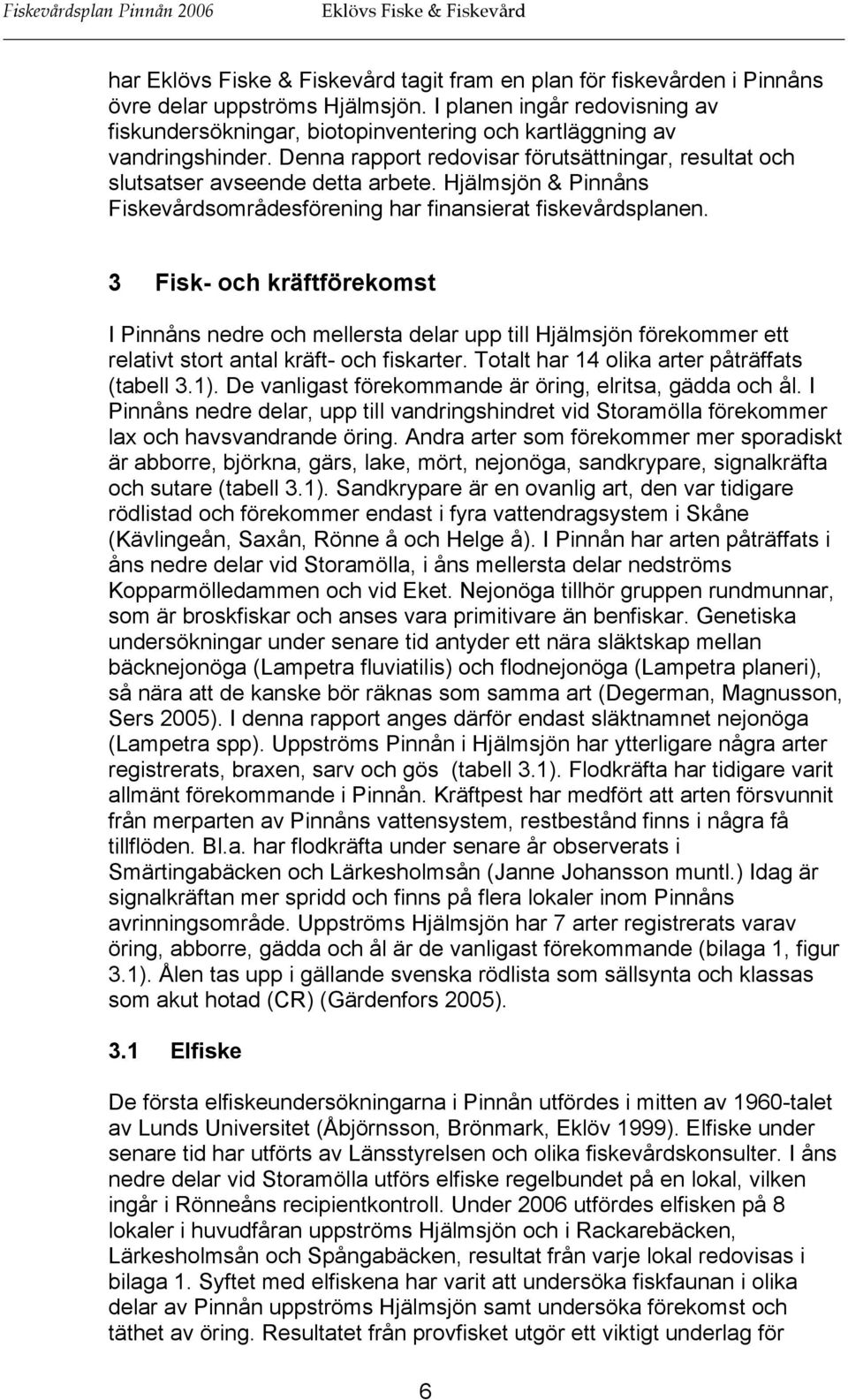 Hjälmsjön & Pinnåns Fiskevårdsområdesförening har finansierat fiskevårdsplanen.