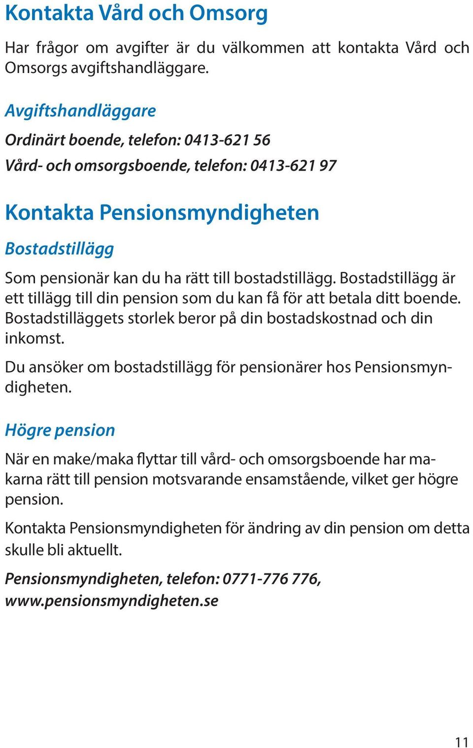 Bostadstillägg är ett tillägg till din pension som du kan få för att betala ditt boende. Bostadstilläggets storlek beror på din bostadskostnad och din inkomst.