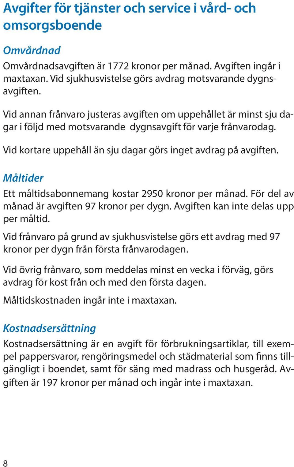 Måltider Ett måltidsabonnemang kostar 2950 kronor per månad. För del av månad är avgiften 97 kronor per dygn. Avgiften kan inte delas upp per måltid.