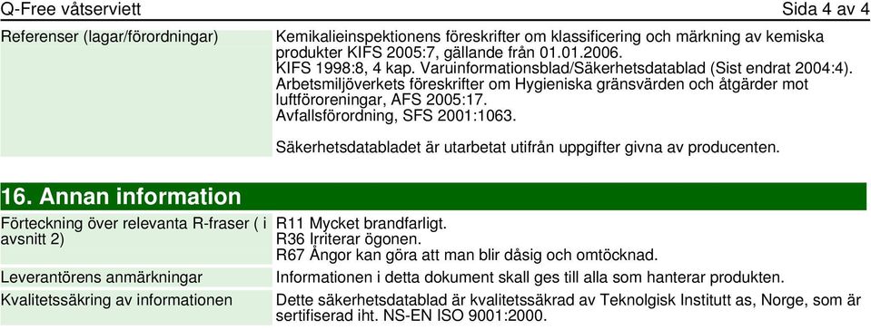 Avfallsförordning, SFS 2001:1063. Säkerhetsdatabladet är utarbetat utifrån uppgifter givna av producenten. 16.