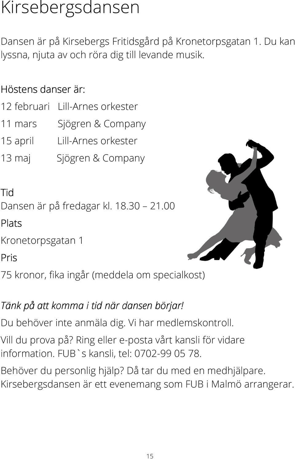 00 Kronetorpsgatan 1 75 kronor, fika ingår (meddela om specialkost) Tänk på att komma i tid när dansen börjar! Du behöver inte anmäla dig. Vi har medlemskontroll.