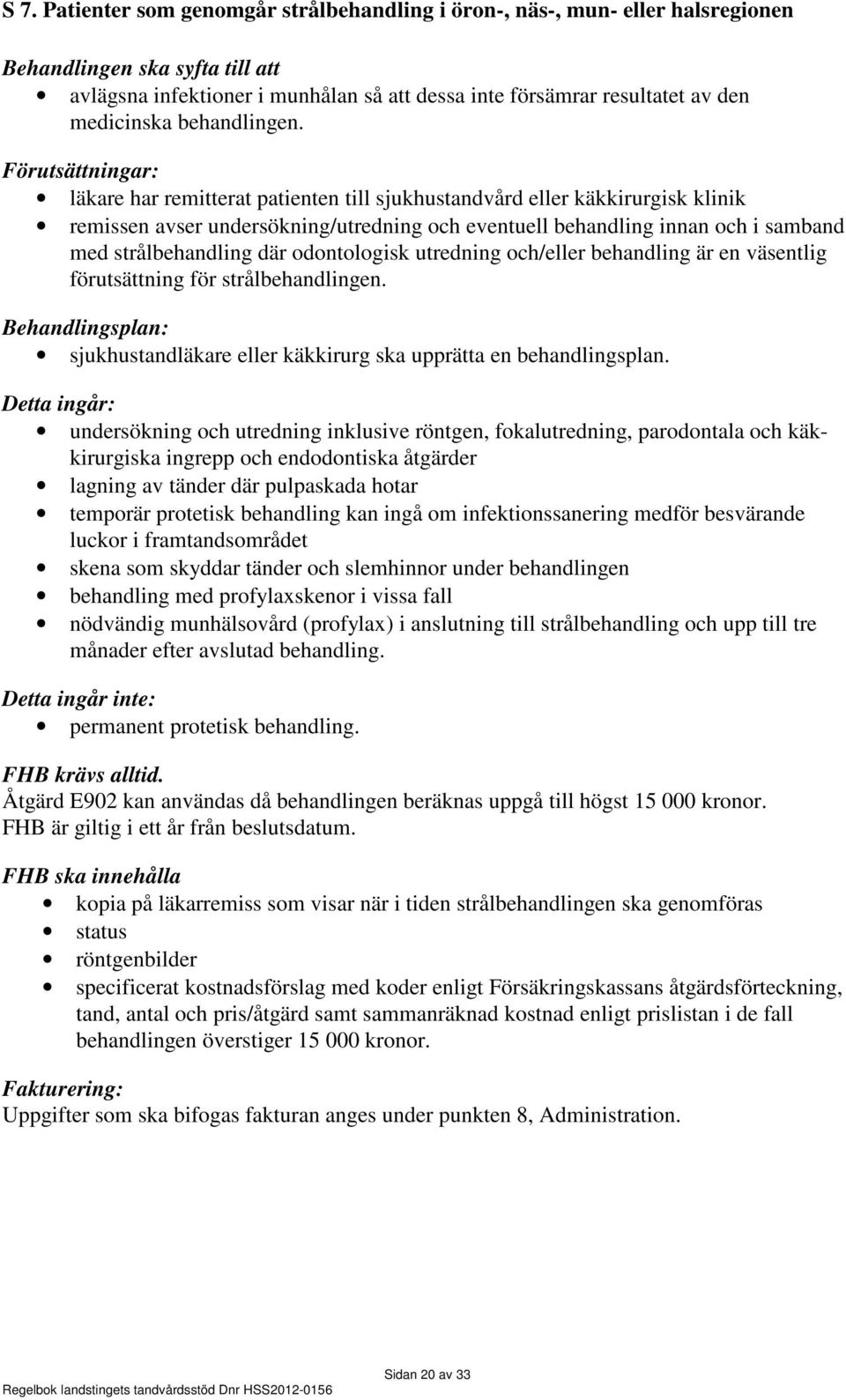 Förutsättningar: läkare har remitterat patienten till sjukhustandvård eller käkkirurgisk klinik remissen avser undersökning/utredning och eventuell behandling innan och i samband med strålbehandling