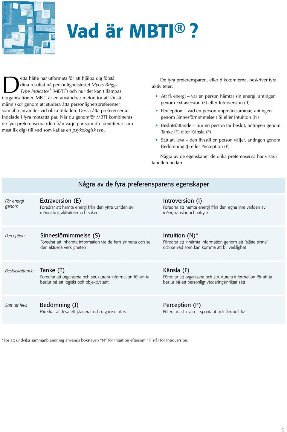 När du genomför MBTI kombineras de fyra preferenserna (den från varje par som du identifierar som mest lik dig) till vad som kallas en psykologisk typ.