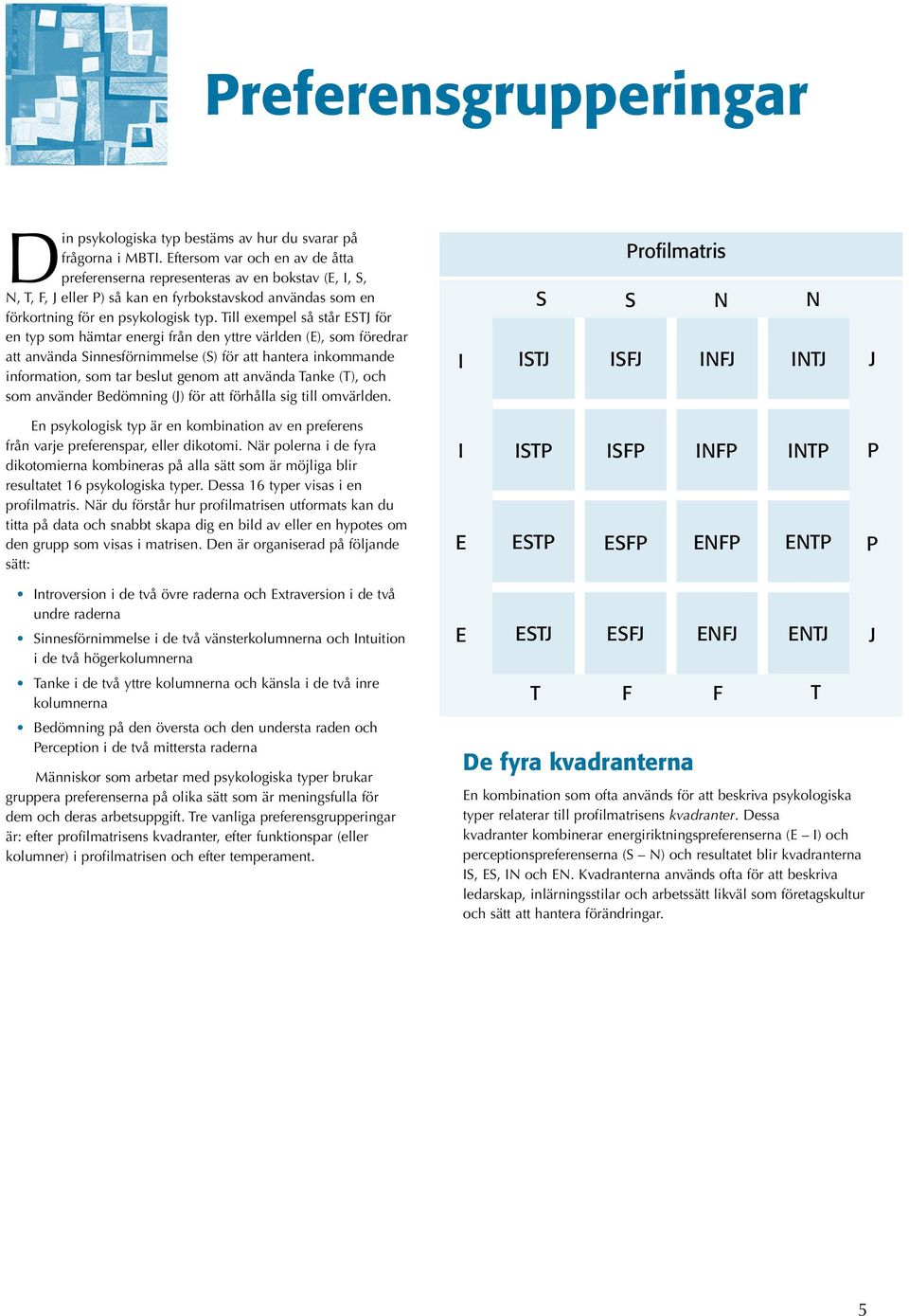 Till exempel så står ESTJ för en typ som hämtar energi från den yttre världen (E), som föredrar att använda Sinnesförnimmelse (S) för att hantera inkommande information, som tar beslut genom att