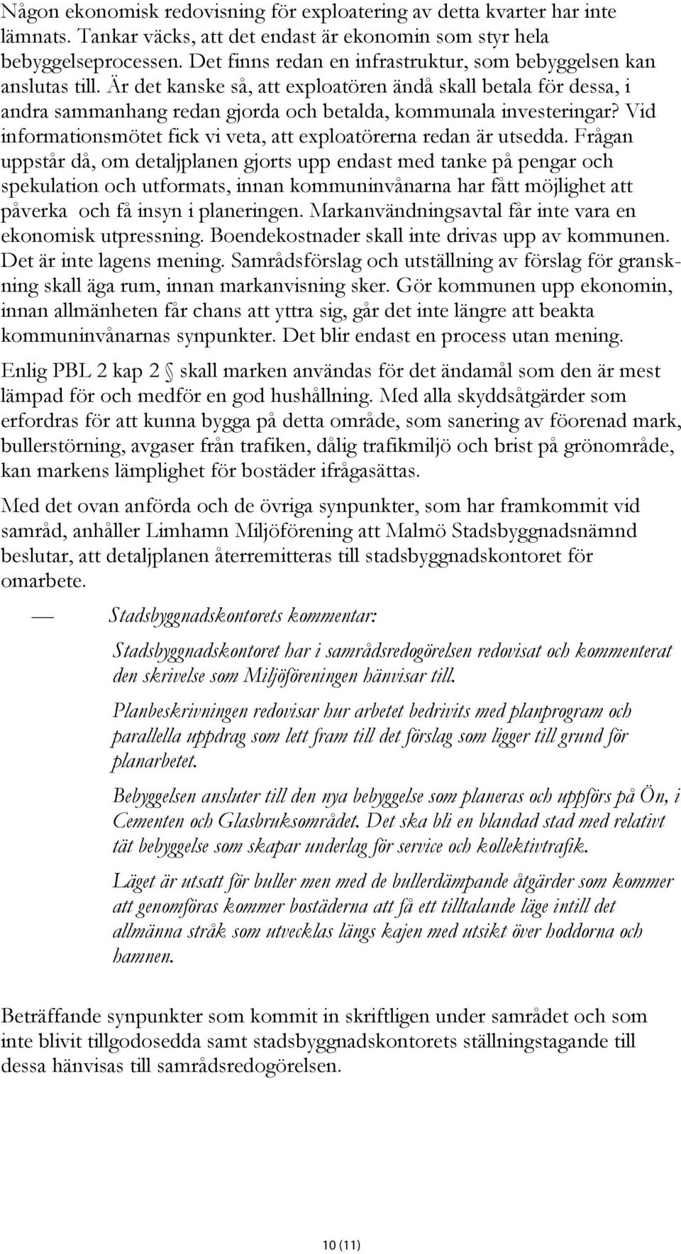 Är det kanske så, att exploatören ändå skall betala för dessa, i andra sammanhang redan gjorda och betalda, kommunala investeringar?