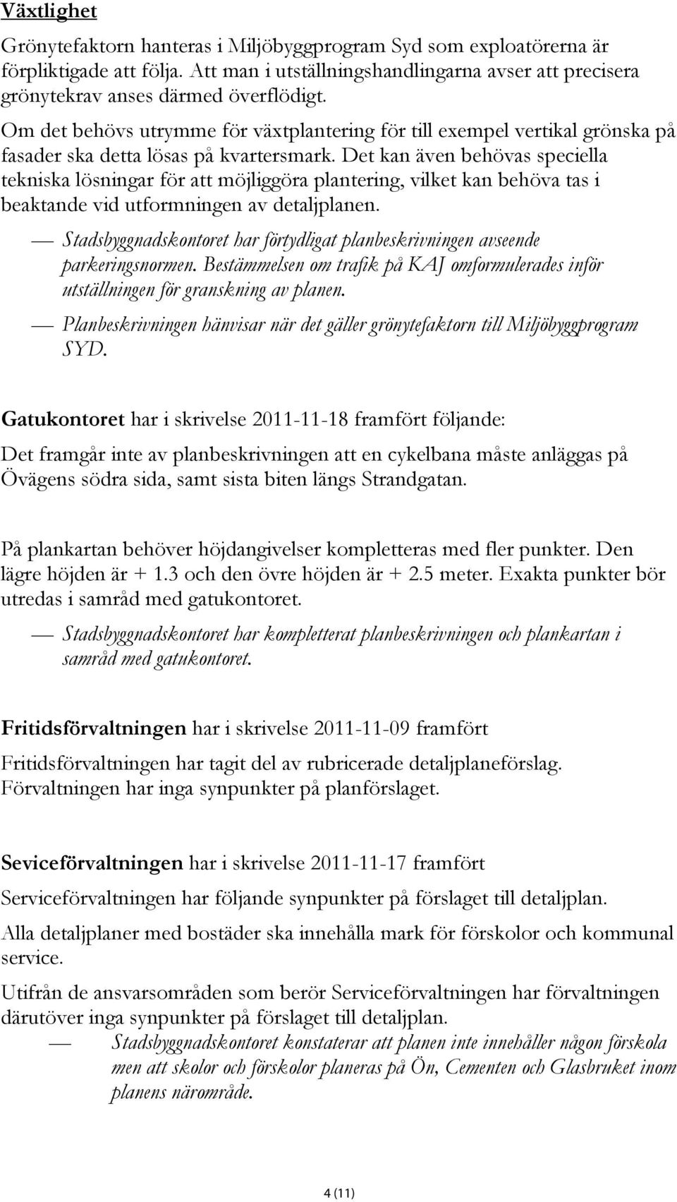 Det kan även behövas speciella tekniska lösningar för att möjliggöra plantering, vilket kan behöva tas i beaktande vid utformningen av detaljplanen.