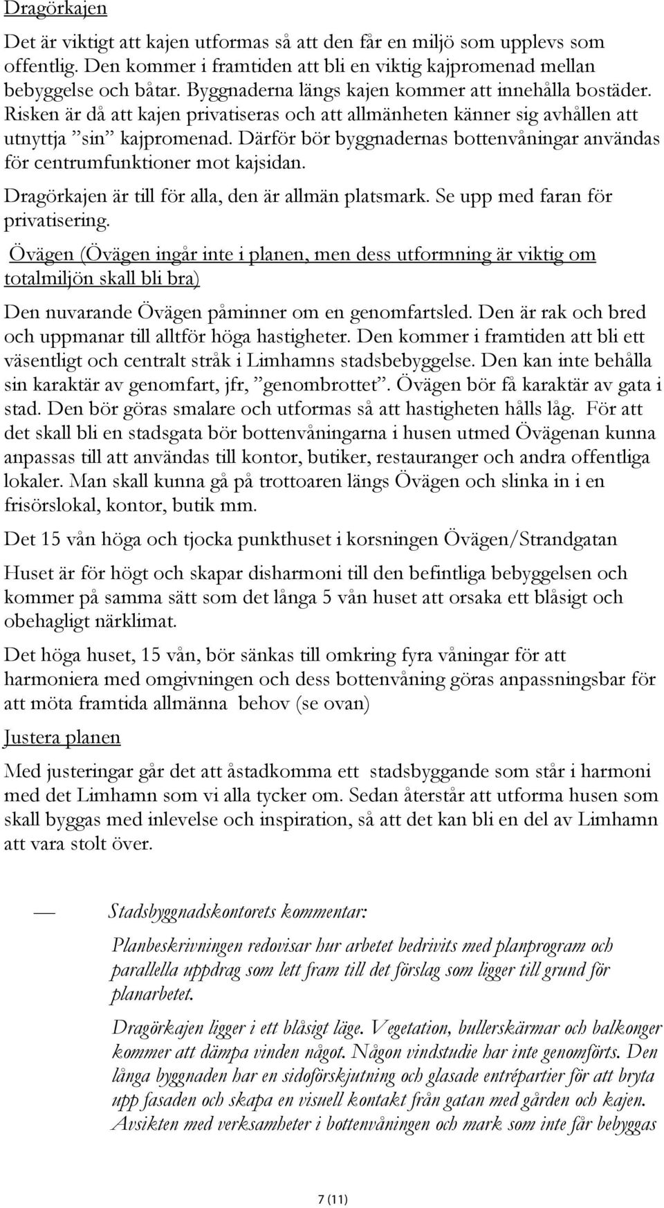 Därför bör byggnadernas bottenvåningar användas för centrumfunktioner mot kajsidan. Dragörkajen är till för alla, den är allmän platsmark. Se upp med faran för privatisering.
