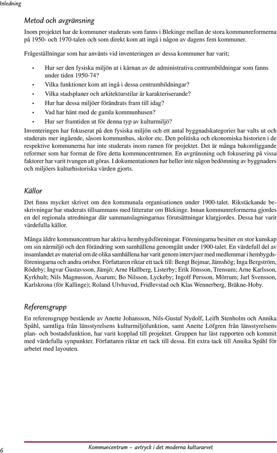 Frågeställningar som har använts vid inventeringen av dessa kommuner har varit; Hur ser den fysiska miljön ut i kärnan av de administrativa centrumbildningar som fanns under tiden 1950-74?