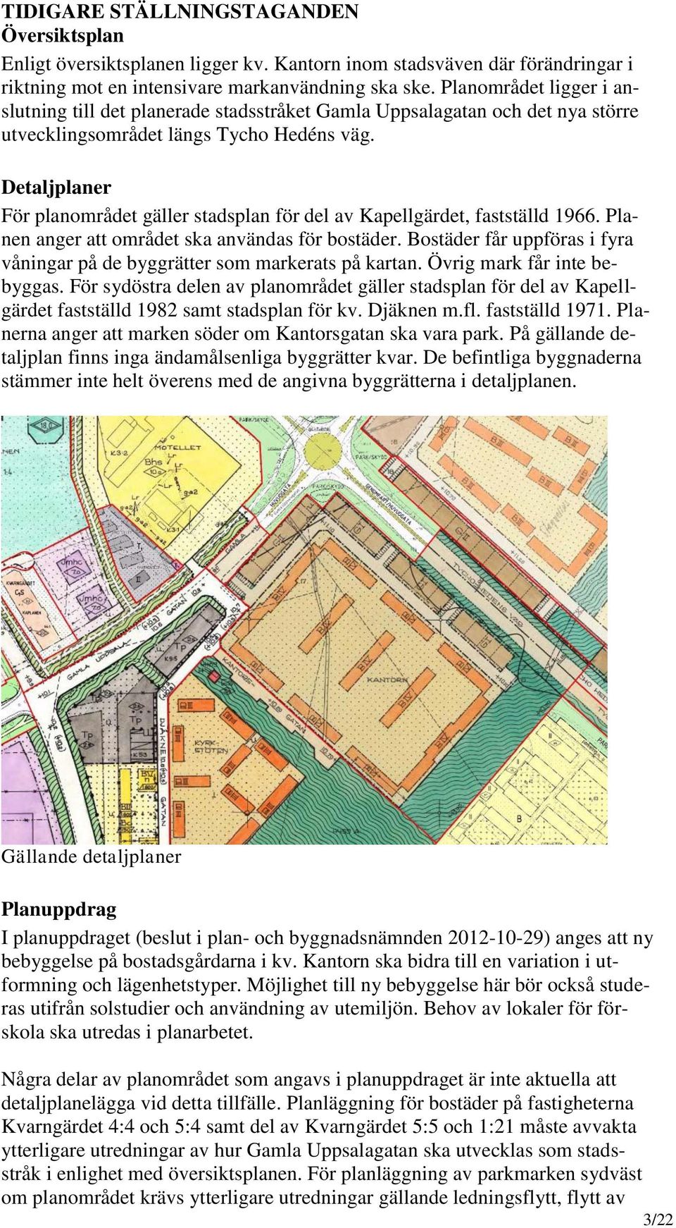 Detaljplaner För planområdet gäller stadsplan för del av Kapellgärdet, fastställd 1966. Planen anger att området ska användas för bostäder.