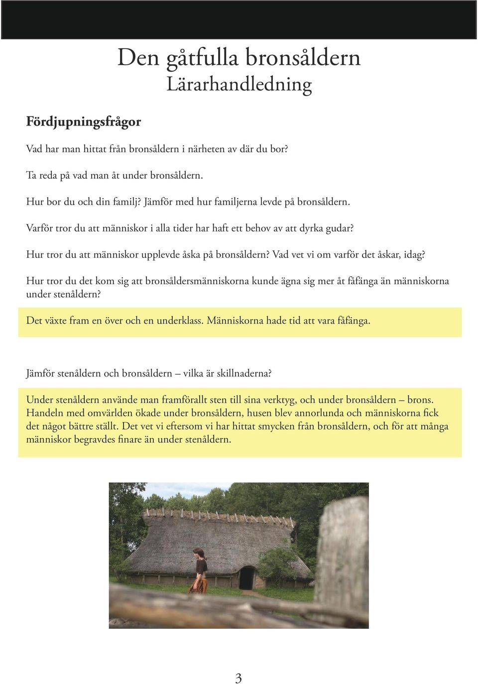 Vad vet vi om varför det åskar, idag? Hur tror du det kom sig att bronsåldersmänniskorna kunde ägna sig mer åt fåfänga än människorna under stenåldern? Det växte fram en över och en underklass.