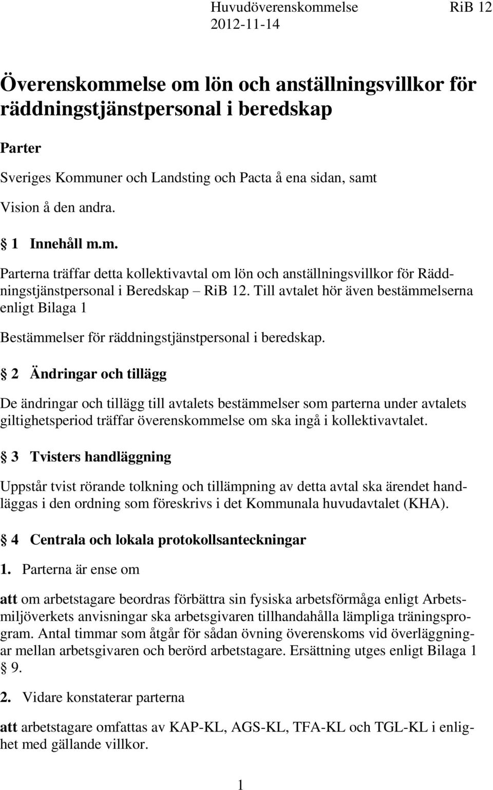 Till avtalet hör även bestämmelserna enligt Bilaga 1 Bestämmelser för räddningstjänstpersonal i beredskap.