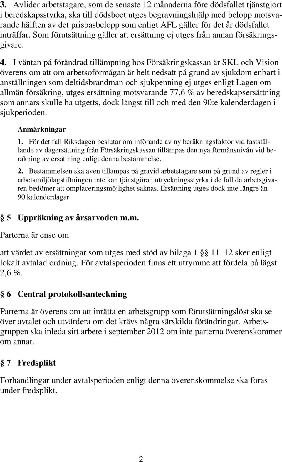 I väntan på förändrad tillämpning hos Försäkringskassan är SKL och Vision överens om att om arbetsoförmågan är helt nedsatt på grund av sjukdom enbart i anställningen som deltidsbrandman och