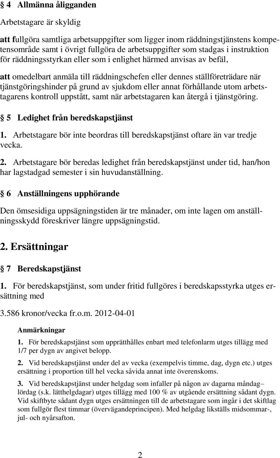 eller annat förhållande utom arbetstagarens kontroll uppstått, samt när arbetstagaren kan återgå i tjänstgöring. 5 Ledighet från beredskapstjänst 1.