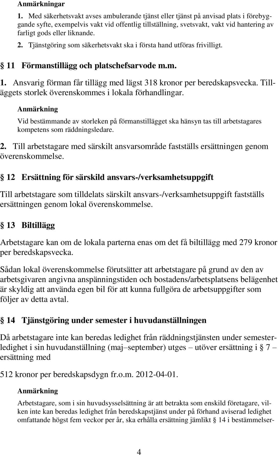 liknande. 2. Tjänstgöring som säkerhetsvakt ska i första hand utföras frivilligt. 11 Förmanstillägg och platschefsarvode m.m. 1. Ansvarig förman får tillägg med lägst 318 kronor per beredskapsvecka.