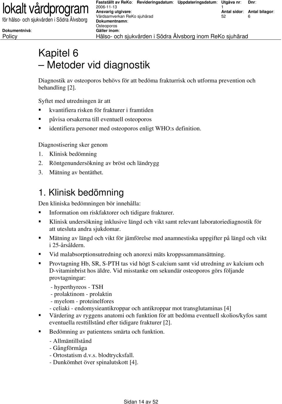 Diagnostisering sker genom. Klinisk bedömning 2. Röntgenundersökning av bröst och ländrygg 3. Mätning av bentäthet.