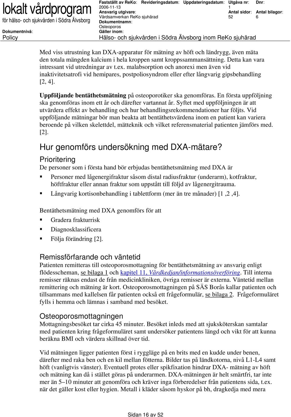 Uppföljande bentäthetsmätning på osteoporotiker ska genomföras. En första uppföljning ska genomföras inom ett år och därefter vartannat år.