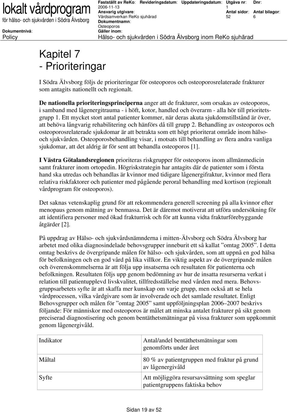 Ett mycket stort antal patienter kommer, när deras akuta sjukdomstillstånd är över, att behöva långvarig rehabilitering och hänförs då till grupp 2.