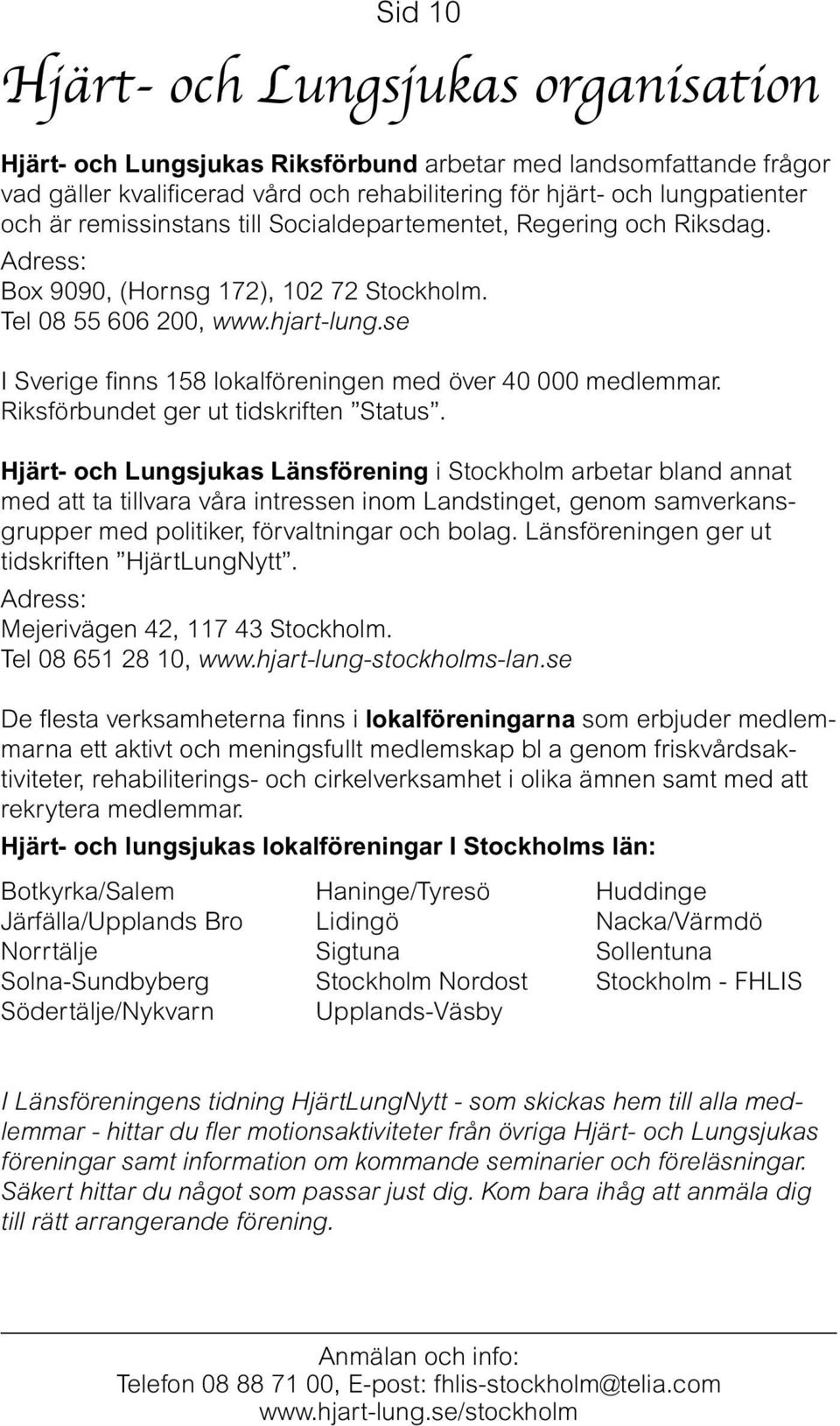 se I Sverige finns 158 lokalföreningen med över 40 000 medlemmar. Riksförbundet ger ut tidskriften Status.