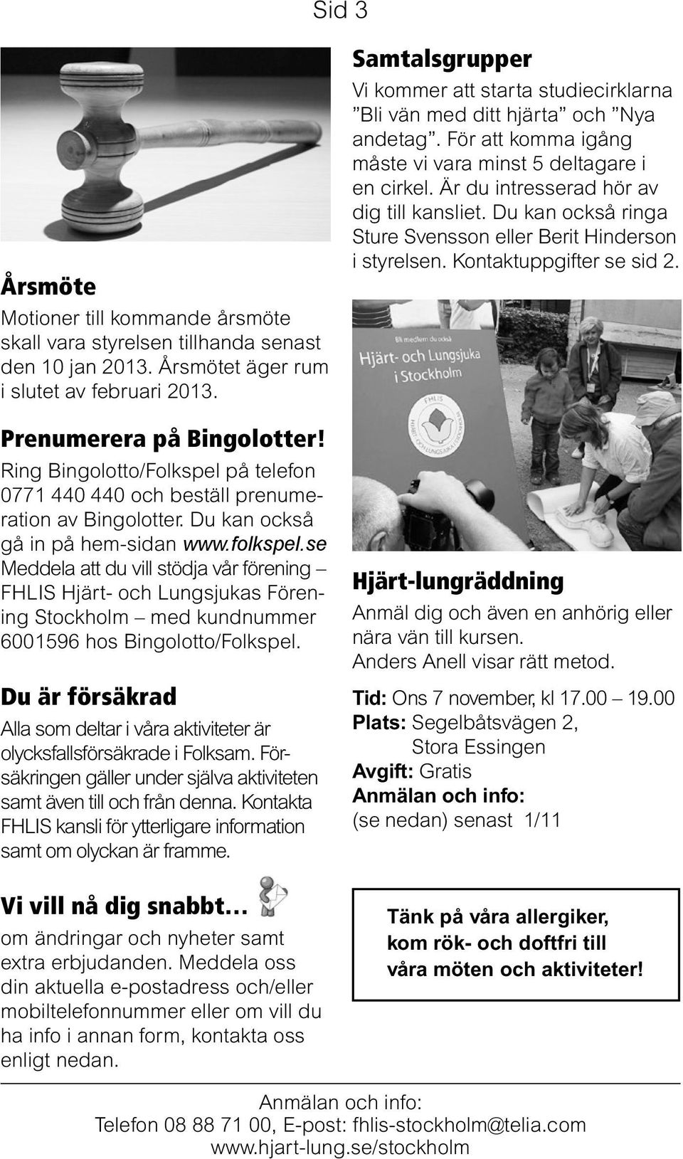 se Meddela att du vill stödja vår förening FHLIS Hjärt- och Lungsjukas Förening Stockholm med kundnummer 6001596 hos Bingolotto/Folkspel.